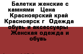 Балетки женские с камнями › Цена ­ 500 - Красноярский край, Красноярск г. Одежда, обувь и аксессуары » Женская одежда и обувь   